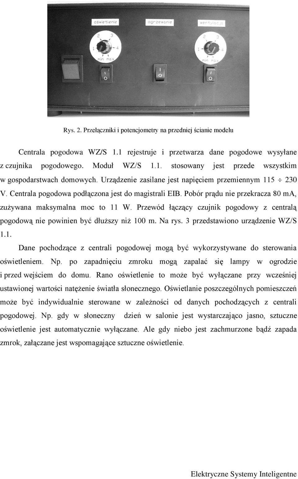 Przewód łączący czujnik pogodowy z centralą pogodową nie powinien być dłuższy niż 100 m. Na rys. 3 przedstawiono urządzenie WZ/S 1.1. Dane pochodzące z centrali pogodowej mogą być wykorzystywane do sterowania oświetleniem.