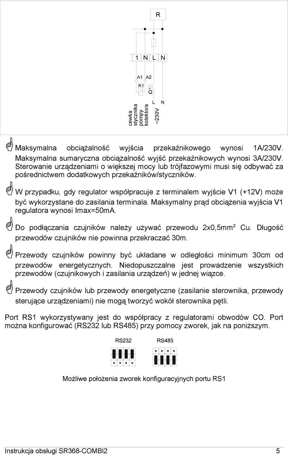 W przypadku, gdy regulator współpracuje z terminalem wyjście V1 (+12V) może być wykorzystane do zasilania terminala. Maksymalny prąd obciążenia wyjścia V1 regulatora wynosi Imax=50mA.