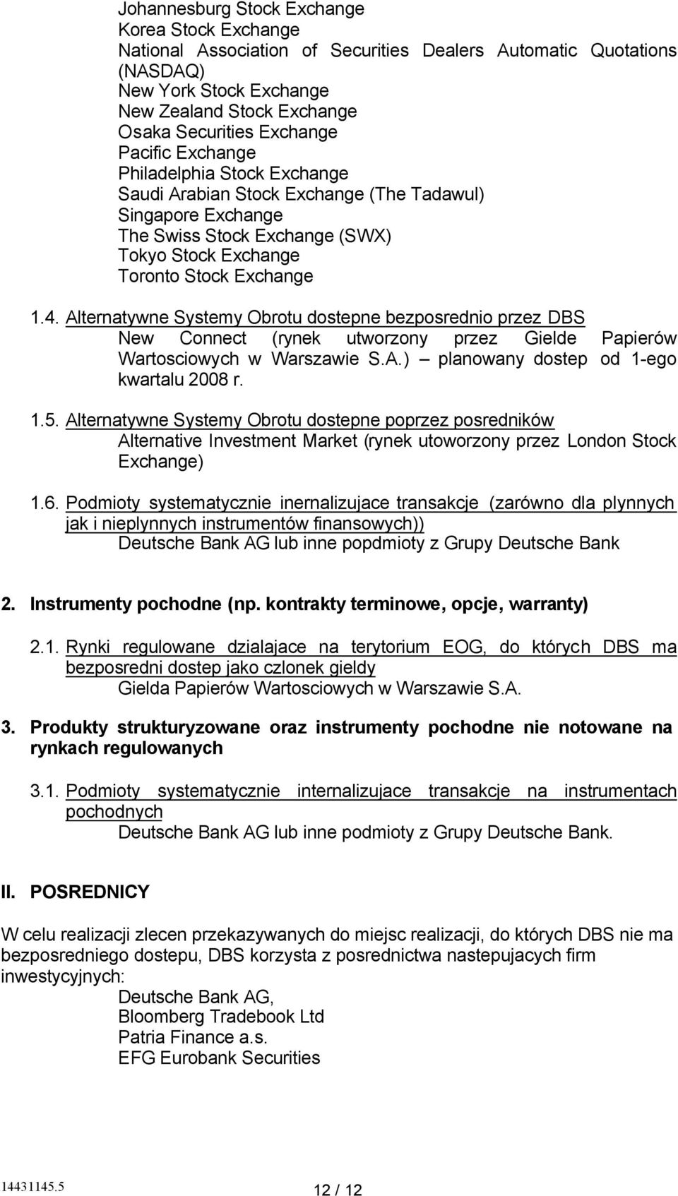 Alternatywne Systemy Obrotu dostepne bezposrednio przez DBS New Connect (rynek utworzony przez Gielde Papierów Wartosciowych w Warszawie S.A.) planowany dostep od 1-ego kwartalu 2008 r. 1.5.