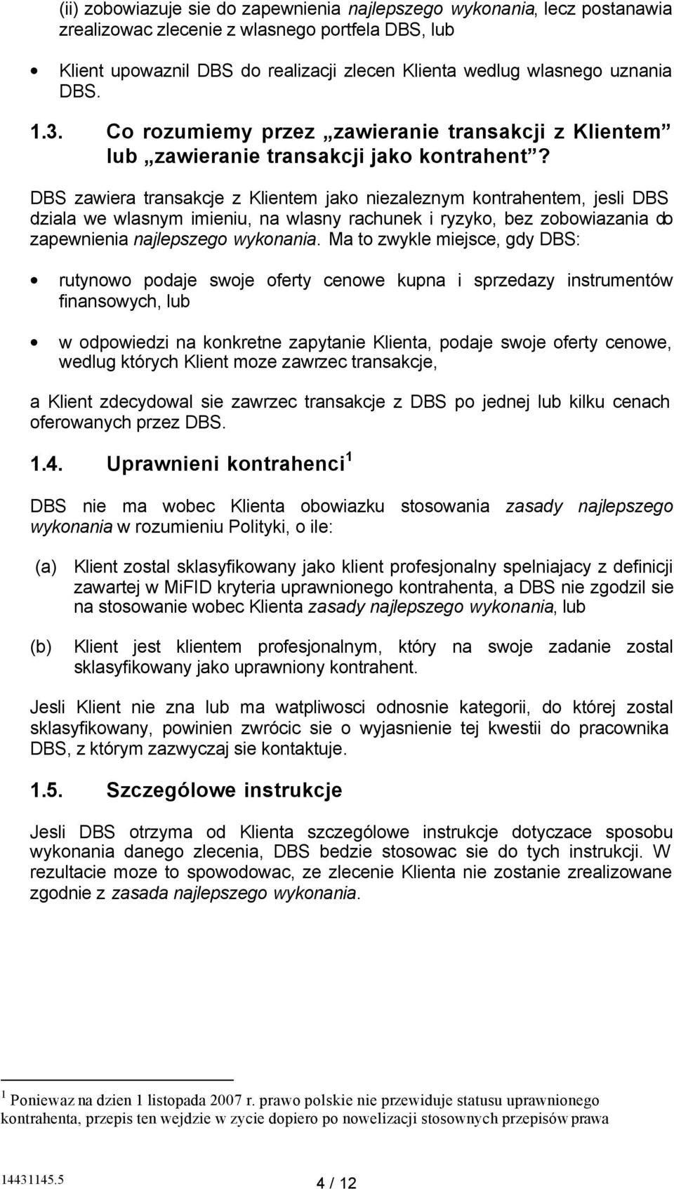 DBS zawiera transakcje z Klientem jako niezaleznym kontrahentem, jesli DBS dziala we wlasnym imieniu, na wlasny rachunek i ryzyko, bez zobowiazania do zapewnienia najlepszego wykonania.