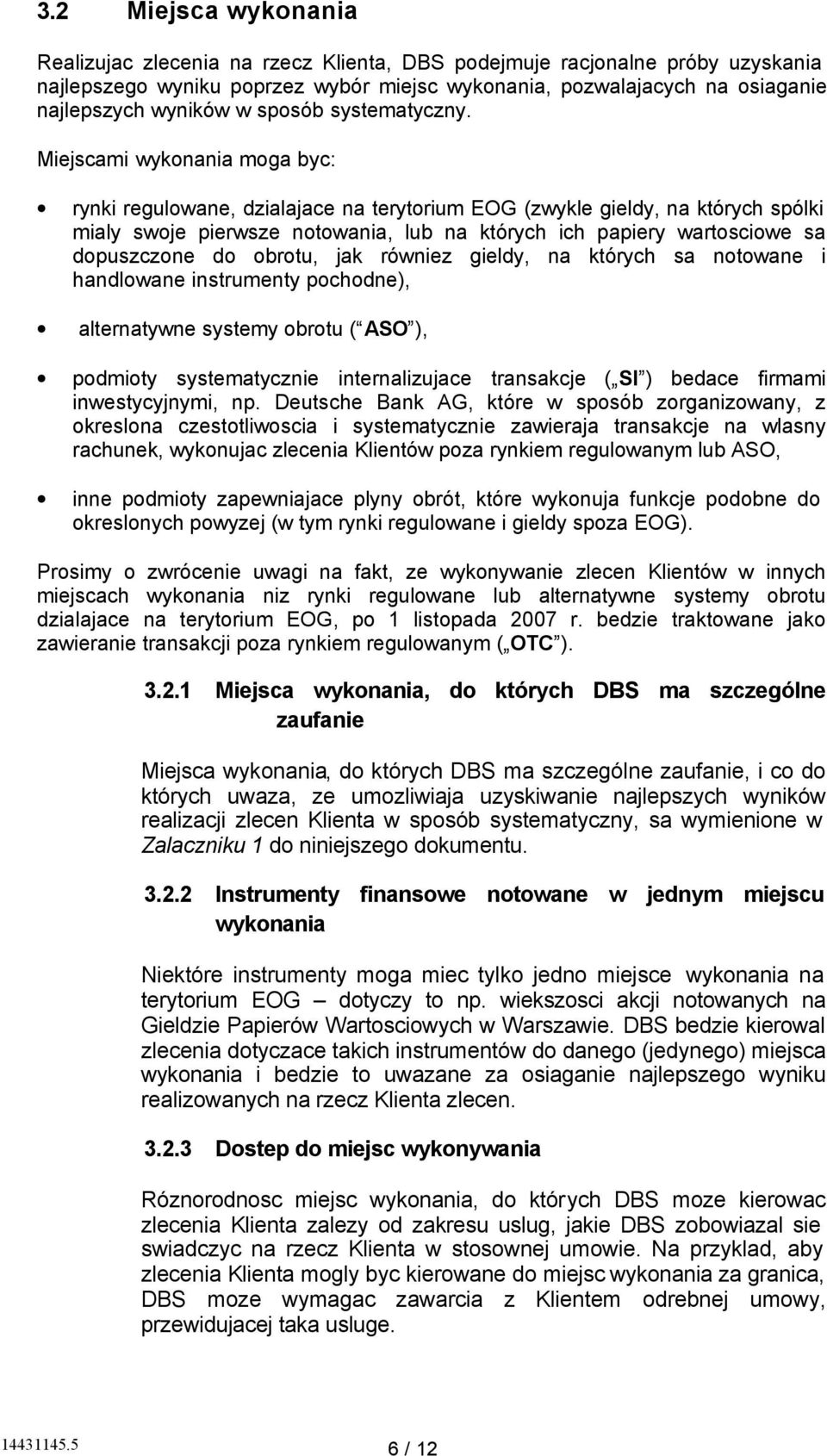 Miejscami wykonania moga byc: rynki regulowane, dzialajace na terytorium EOG (zwykle gieldy, na których spólki mialy swoje pierwsze notowania, lub na których ich papiery wartosciowe sa dopuszczone do