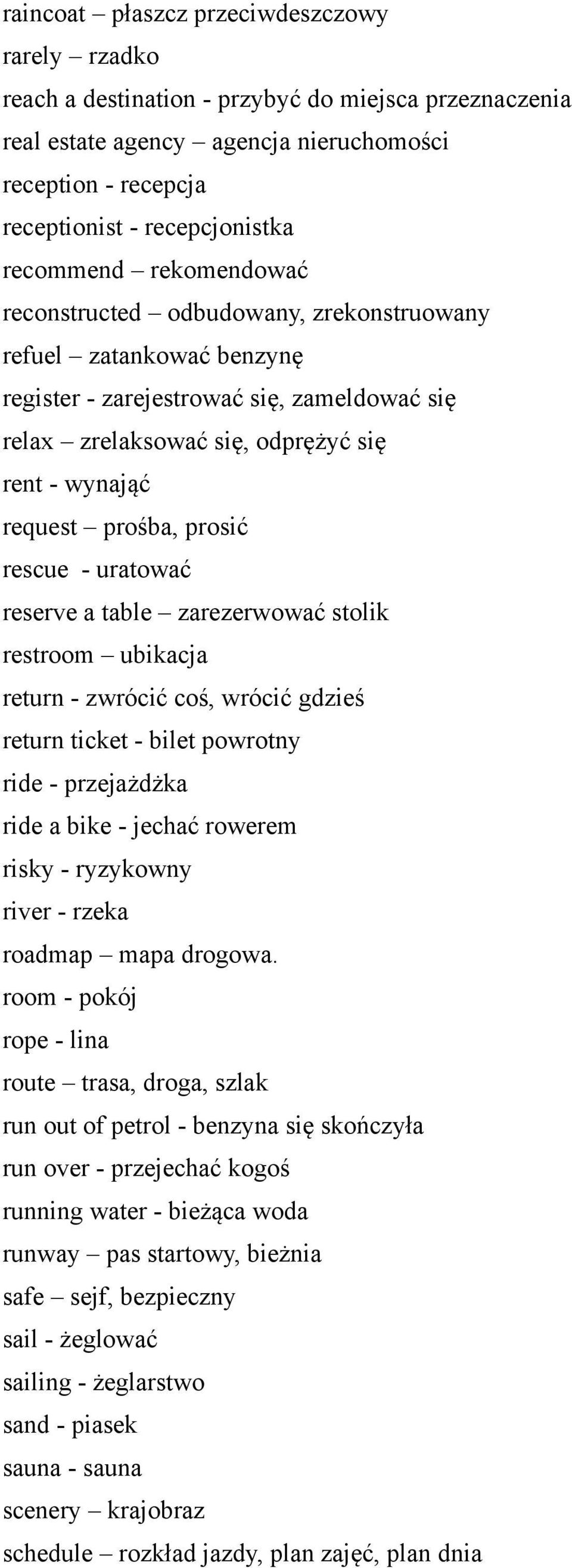 prośba, prosić rescue - uratować reserve a table zarezerwować stolik restroom ubikacja return - zwrócić coś, wrócić gdzieś return ticket - bilet powrotny ride - przejażdżka ride a bike - jechać