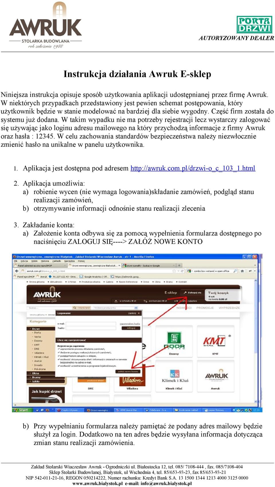 W takim wypadku nie ma potrzeby rejestracji lecz wystarczy zalogować się używając jako loginu adresu mailowego na który przychodzą informacje z firmy Awruk oraz hasła : 12345.