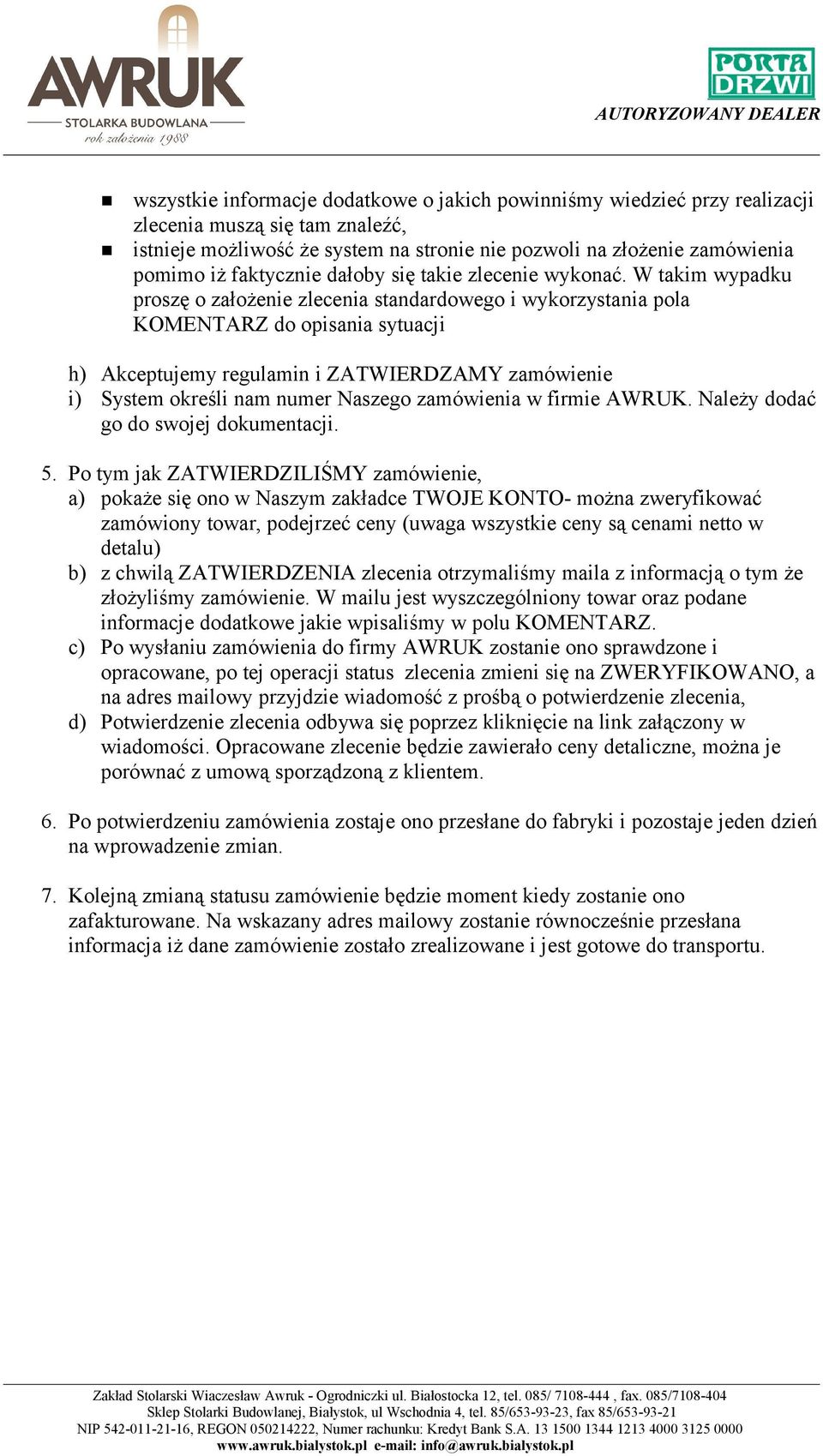 W takim wypadku proszę o założenie zlecenia standardowego i wykorzystania pola KOMENTARZ do opisania sytuacji h) Akceptujemy regulamin i ZATWIERDZAMY zamówienie i) System określi nam numer Naszego