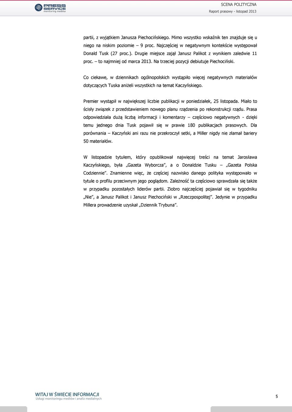 Co ciekawe, w dziennikach ogólnopolskich wystąpiło więcej negatywnych materiałów dotyczących Tuska aniżeli wszystkich na temat Kaczyńskiego.