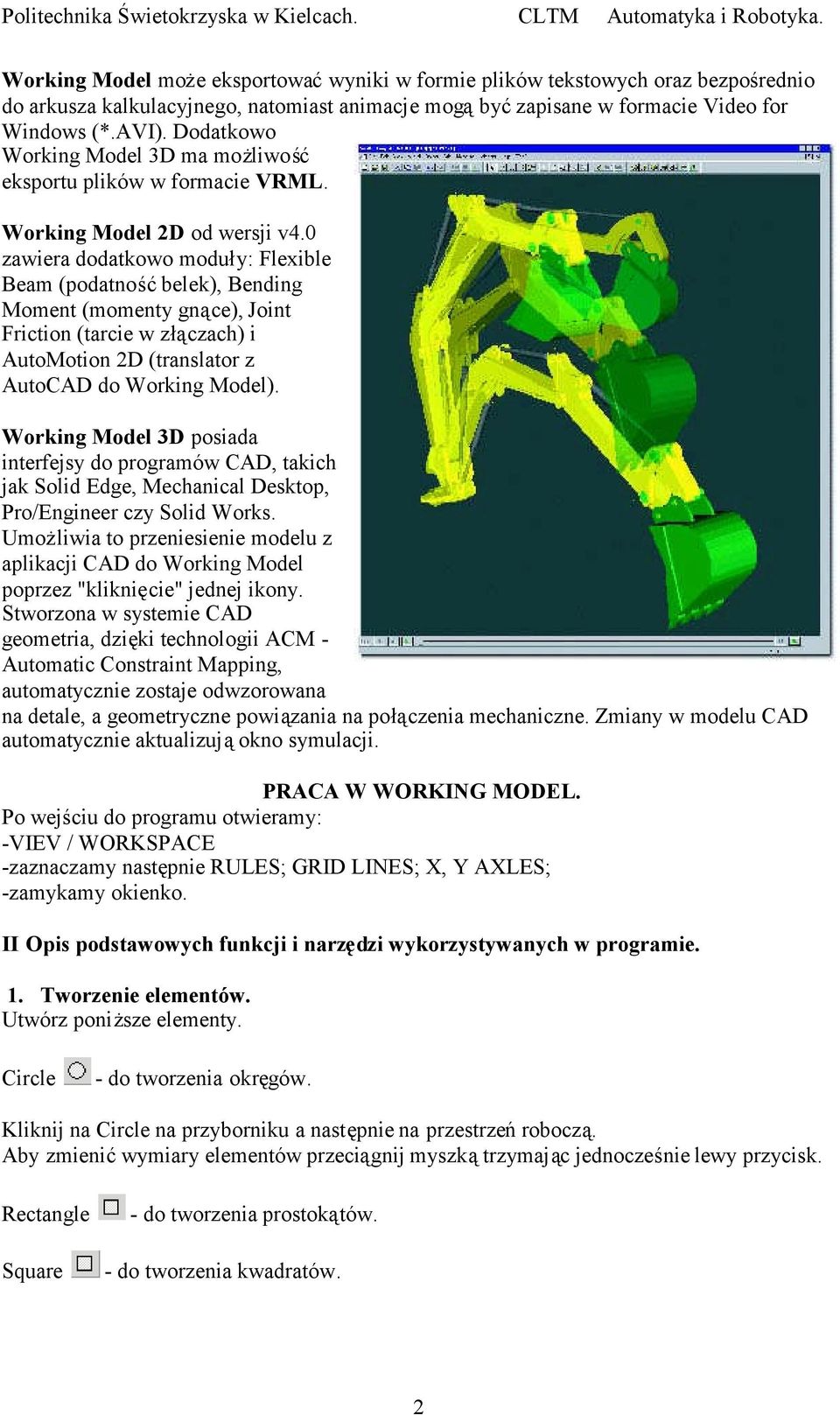 0 zawiera dodatkowo moduły: Flexible Beam (podatnośćbelek), Bending Moment (momenty gnące), Joint Friction (tarcie w złączach) i AutoMotion 2D (translator z AutoCAD do Working Model).