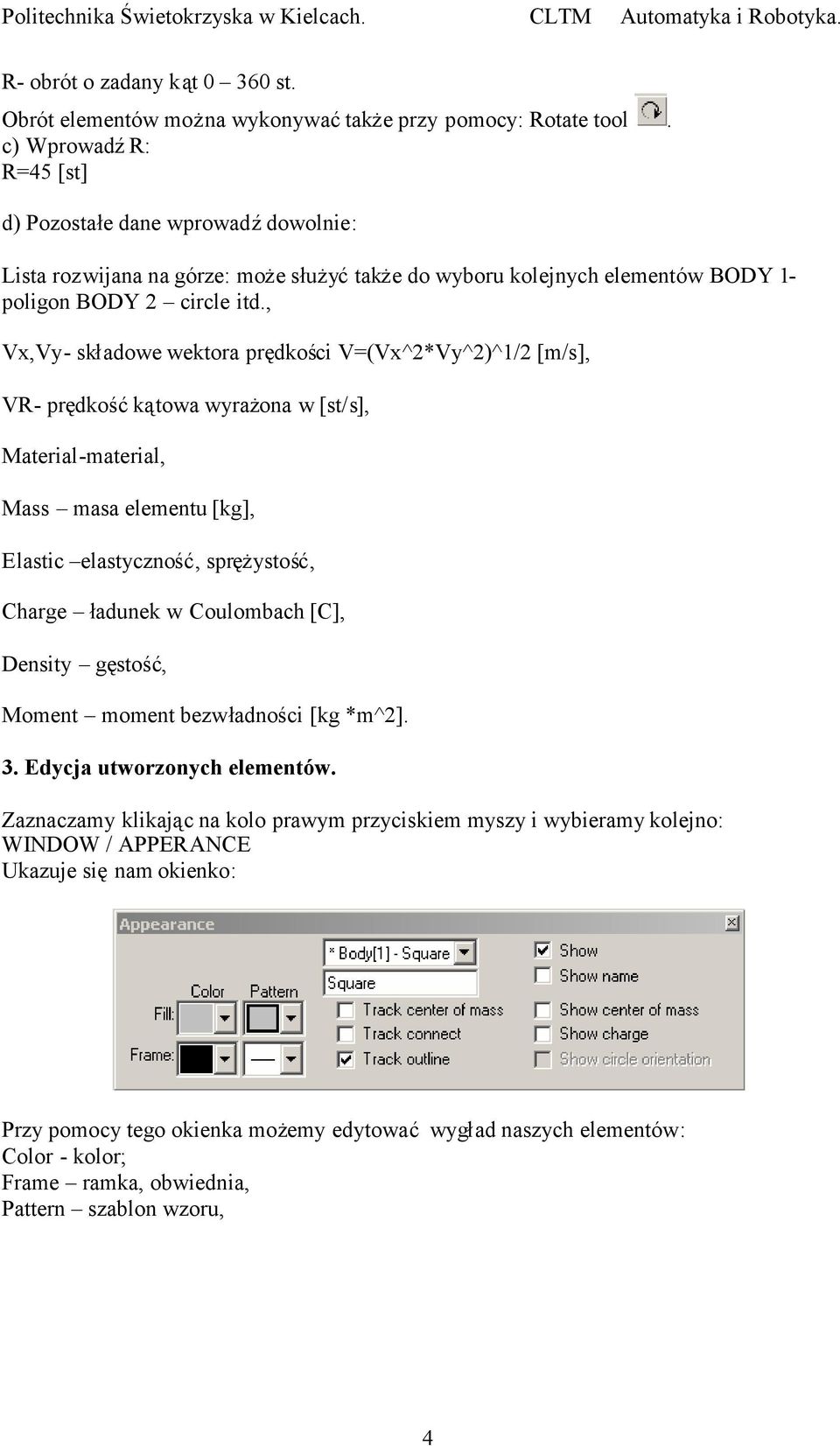 , Vx,Vy- składowe wektora prędkości V=(Vx^2*Vy^2)^1/2 [m/s], VR- prędkośćkątowa wyrażona w [st/s], Material-material, Mass masa elementu [kg], Elastic elastyczność, sprężystość, Charge ładunek w