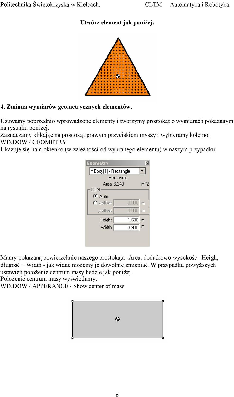 Zaznaczamy klikając na prostokąt prawym przyciskiem myszy i wybieramy kolejno: WINDOW / GEOMETRY Ukazuje sięnam okienko (w zależności od wybranego elementu) w
