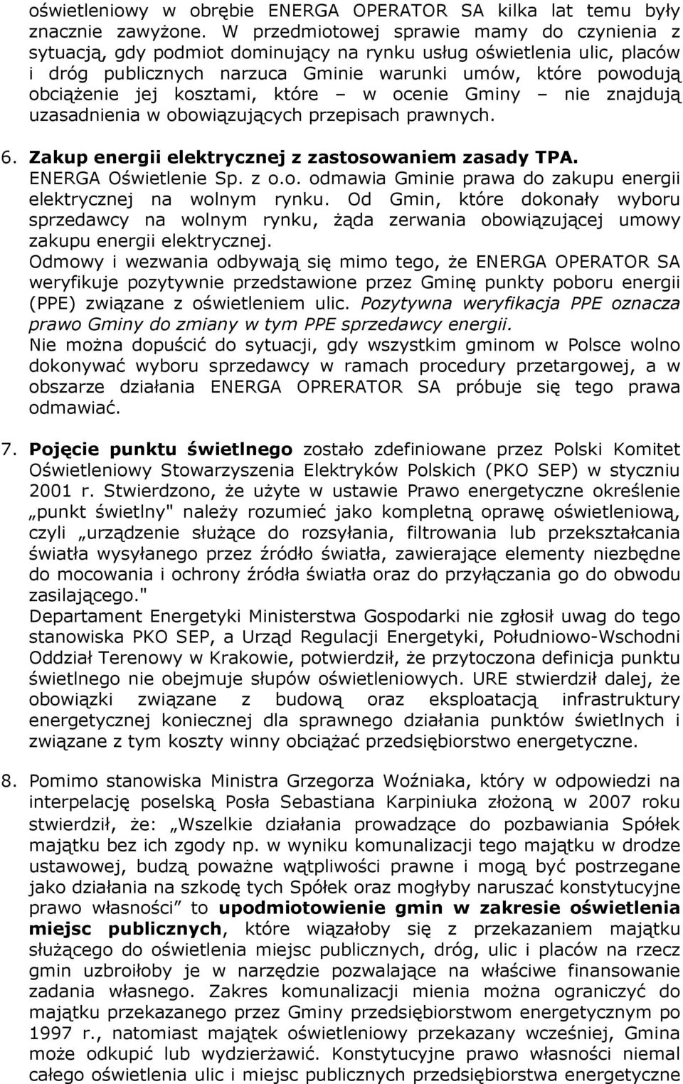 kosztami, które w ocenie Gminy nie znajdują uzasadnienia w obowiązujących przepisach prawnych. 6. Zakup energii elektrycznej z zastosowaniem zasady TPA. ENERGA Oświetlenie Sp. z o.o. odmawia Gminie prawa do zakupu energii elektrycznej na wolnym rynku.