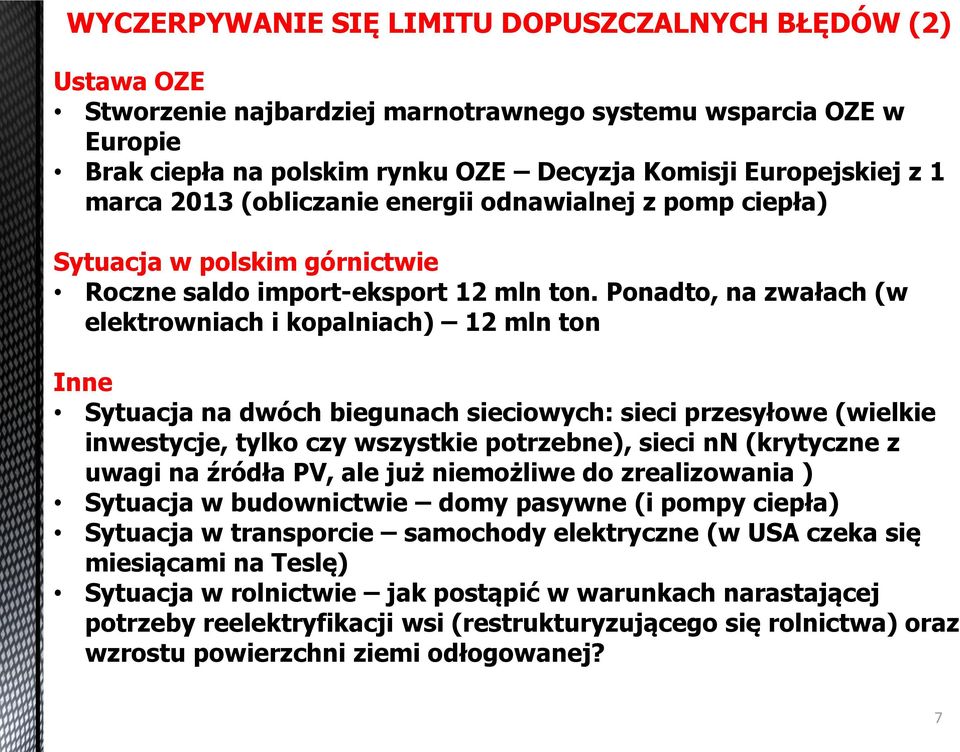 Ponadto, na zwałach (w elektrowniach i kopalniach) 12 mln ton Inne Sytuacja na dwóch biegunach sieciowych: sieci przesyłowe (wielkie inwestycje, tylko czy wszystkie potrzebne), sieci nn (krytyczne z