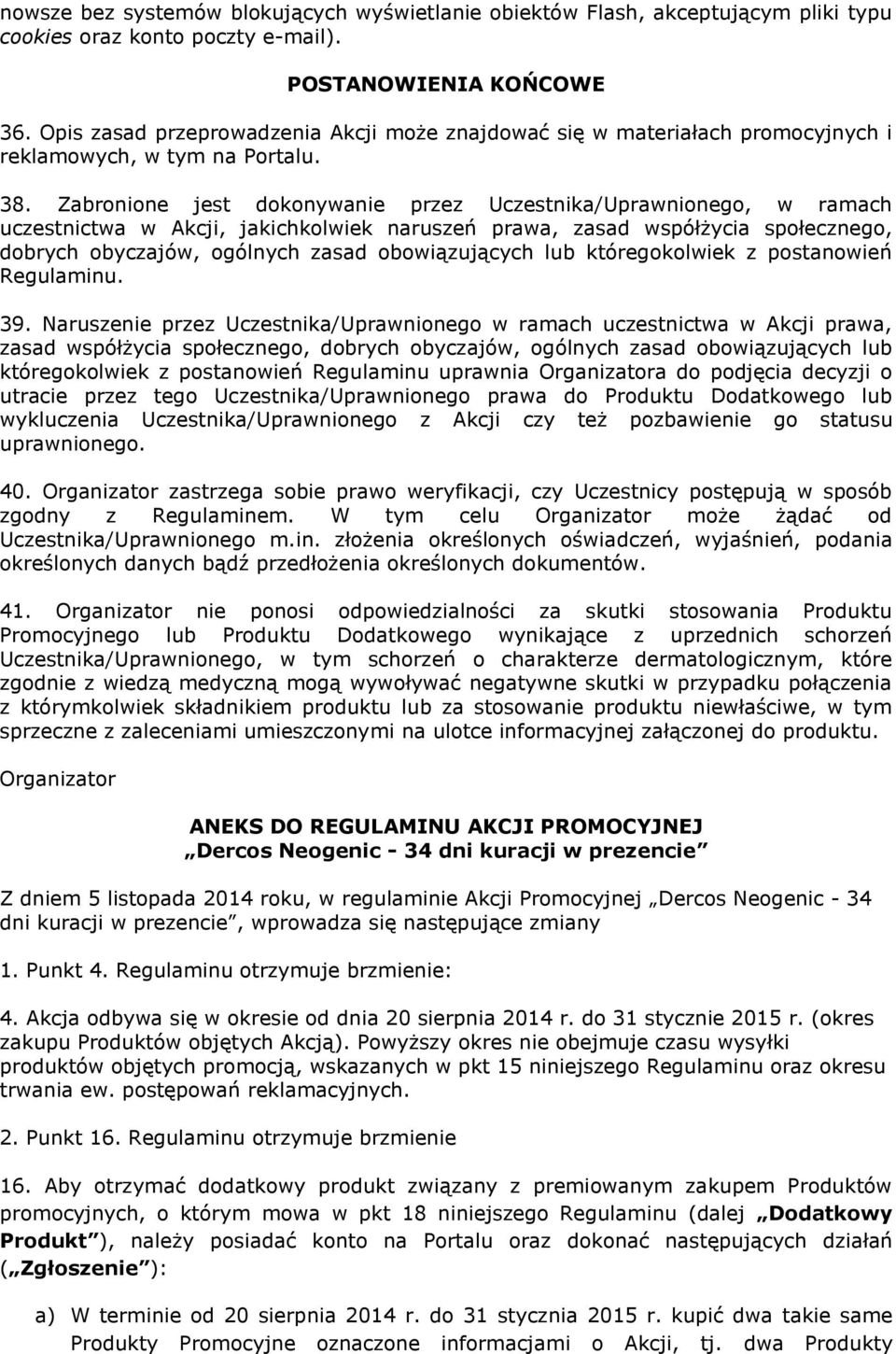 Zabronione jest dokonywanie przez Uczestnika/Uprawnionego, w ramach uczestnictwa w Akcji, jakichkolwiek naruszeń prawa, zasad współżycia społecznego, dobrych obyczajów, ogólnych zasad obowiązujących