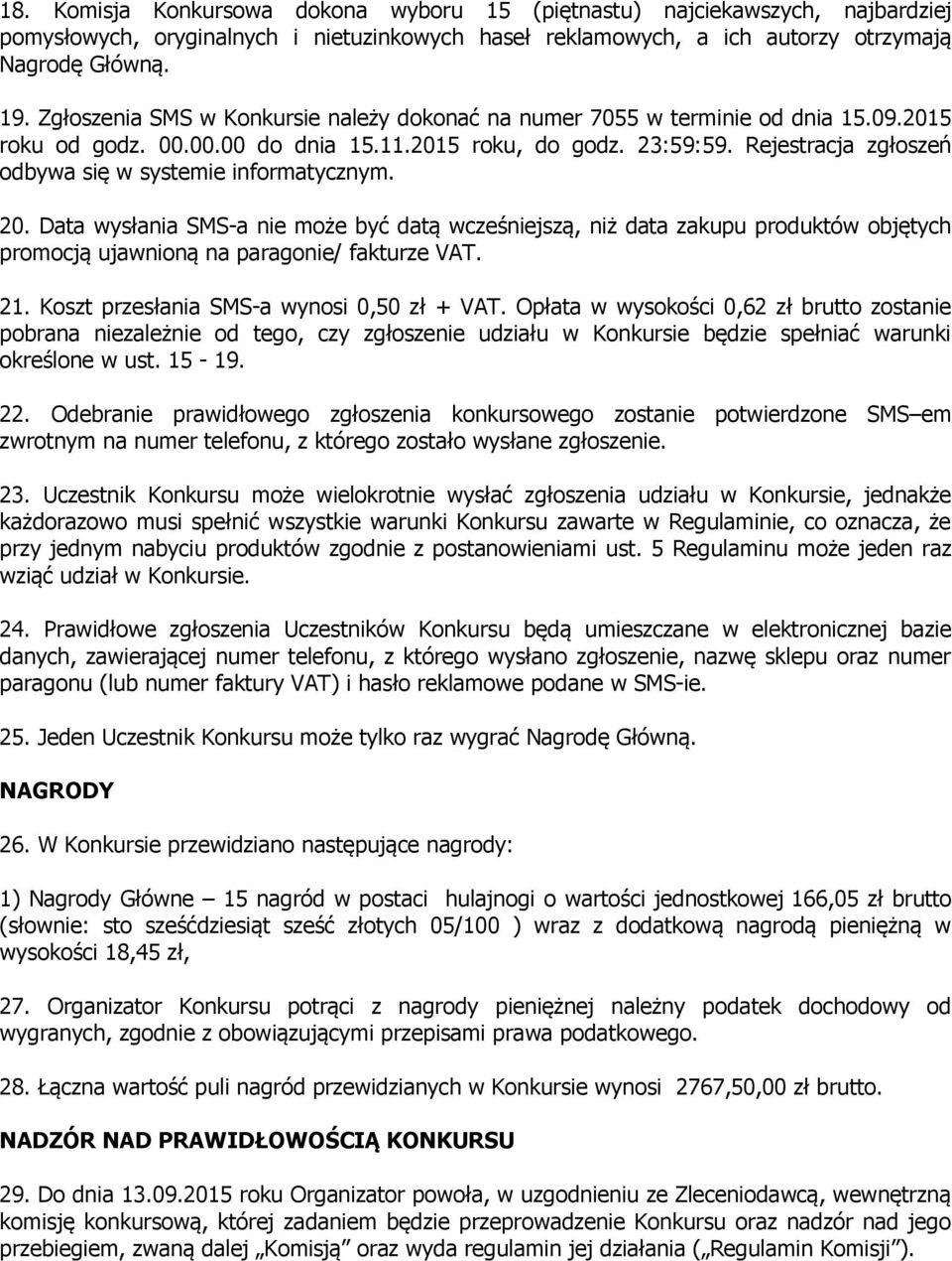 Rejestracja zgłoszeń odbywa się w systemie informatycznym. 20. Data wysłania SMS-a nie może być datą wcześniejszą, niż data zakupu produktów objętych promocją ujawnioną na paragonie/ fakturze VAT. 21.