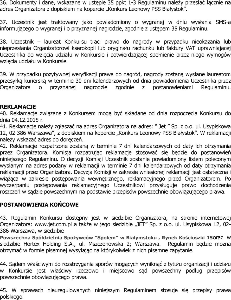 Uczestnik laureat Konkursu traci prawo do nagrody w przypadku nieokazania lub nieprzesłania Organizatorowi kserokopii lub oryginału rachunku lub faktury VAT uprawniającej Uczestnika do wzięcia