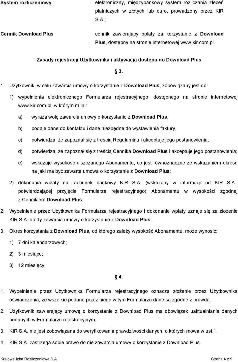 Użytkownik, w celu zawarcia umowy o korzystanie z Download Plus, zobowiązany jest do: 1) wypełnienia elektronicznego Formularza rejestracyjnego, dostępnego na stronie internetowej www.kir.com.