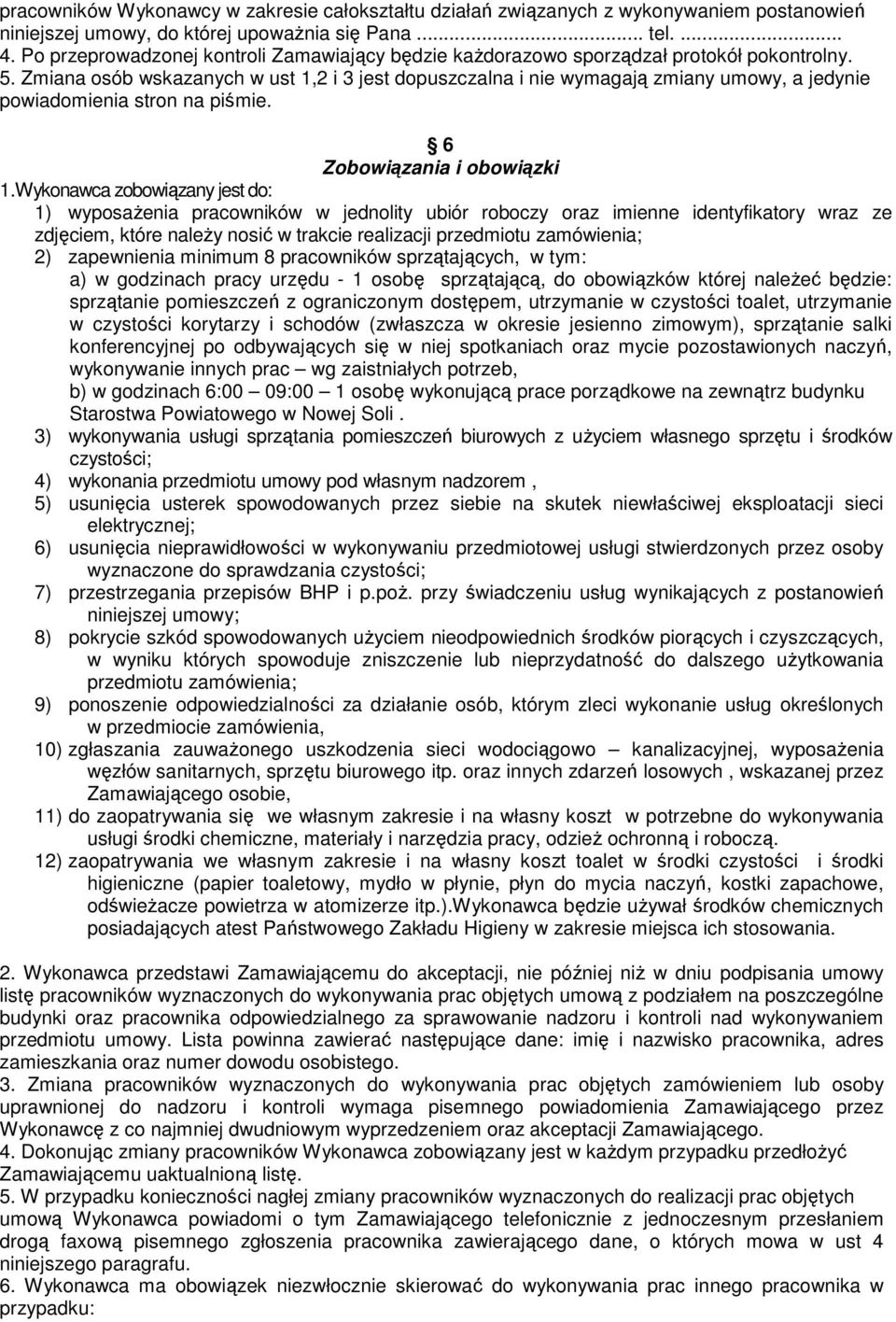 Zmiana osób wskazanych w ust 1,2 i 3 jest dopuszczalna i nie wymagają zmiany umowy, a jedynie powiadomienia stron na piśmie. 6 Zobowiązania i obowiązki 1.