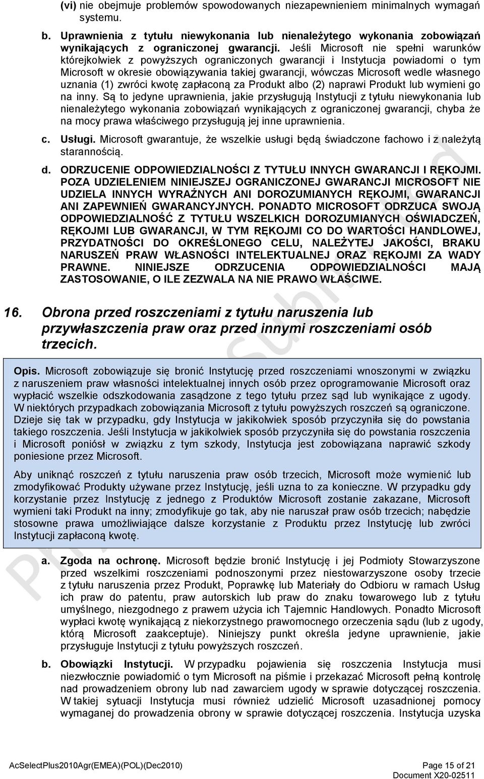 Jeśli Microsoft nie spełni warunków którejkolwiek z powyższych ograniczonych gwarancji i Instytucja powiadomi o tym Microsoft w okresie obowiązywania takiej gwarancji, wówczas Microsoft wedle
