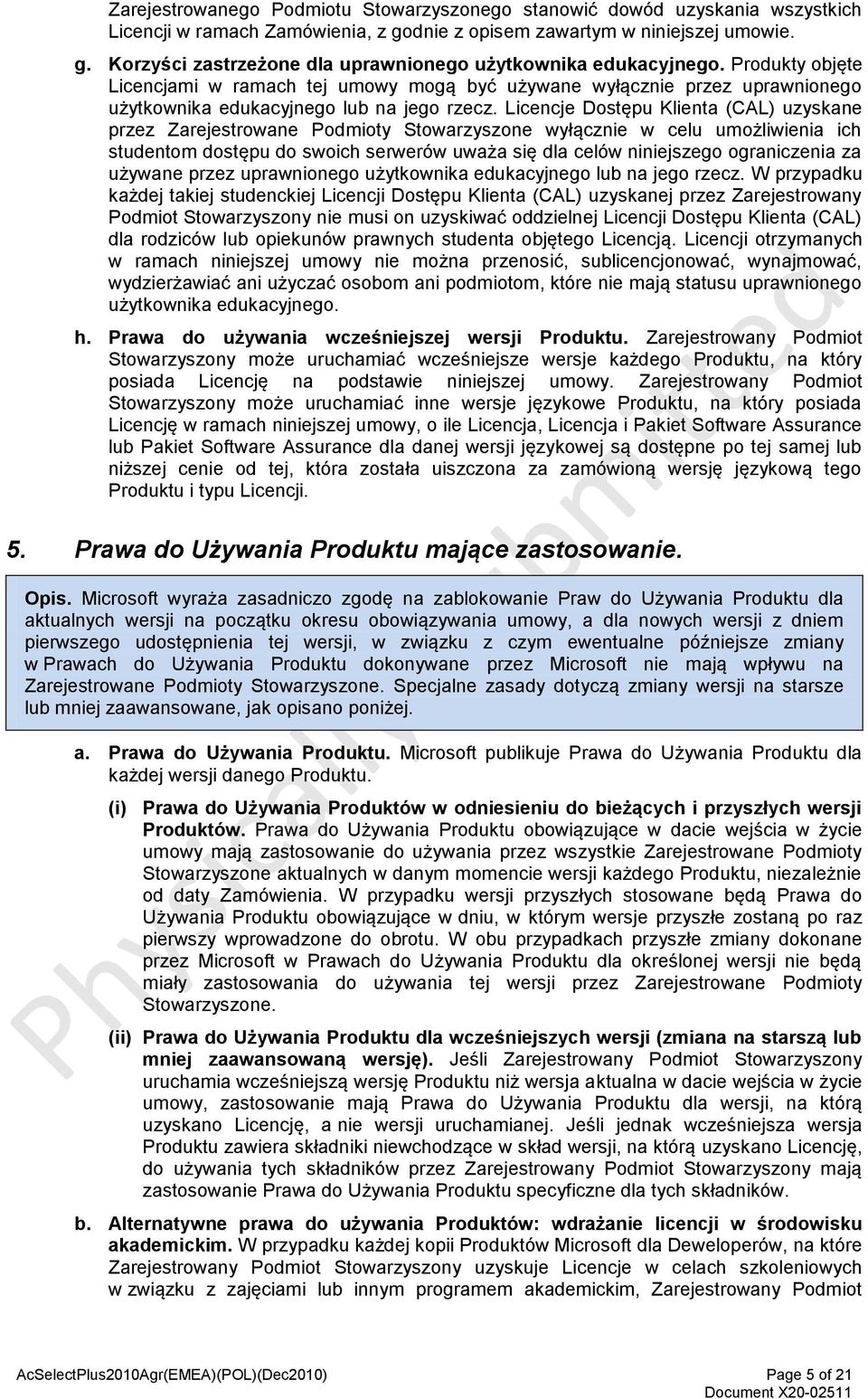 Licencje Dostępu Klienta (CAL) uzyskane przez Zarejestrowane Podmioty Stowarzyszone wyłącznie w celu umożliwienia ich studentom dostępu do swoich serwerów uważa się dla celów niniejszego ograniczenia