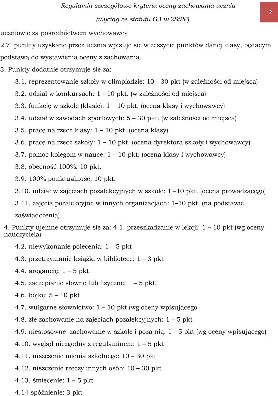 (ocena klasy i wychowawcy) 3.4. udział w zawodach sportowych: 5 30 pkt. (w zależności od miejsca) 3.5. pracę na rzecz klasy: 1 10 pkt. (ocena klasy) 3.6. pracę na rzecz szkoły: 1 10 pkt.