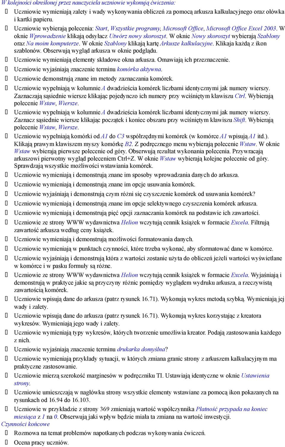 W oknie Nowy skoroszyt wybierają Szablony oraz Na moim komputerze. W oknie Szablony klikają kartę Arkusze kalkulacyjne. Klikaja każdą z ikon szablonów. Obserwują wygląd arkusza w oknie podglądu.