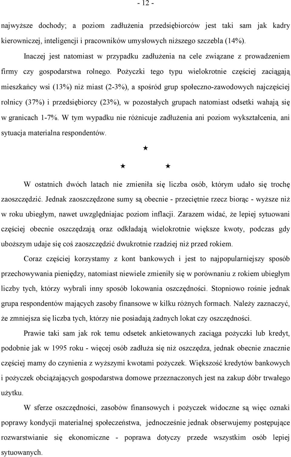 Pożyczki tego typu wielokrotnie częściej zaciągają mieszkańcy wsi (1%) niż miast (-%), a spośród grup społeczno-zawodowych najczęściej rolnicy (7%) i przedsiębiorcy (%), w pozostałych grupach