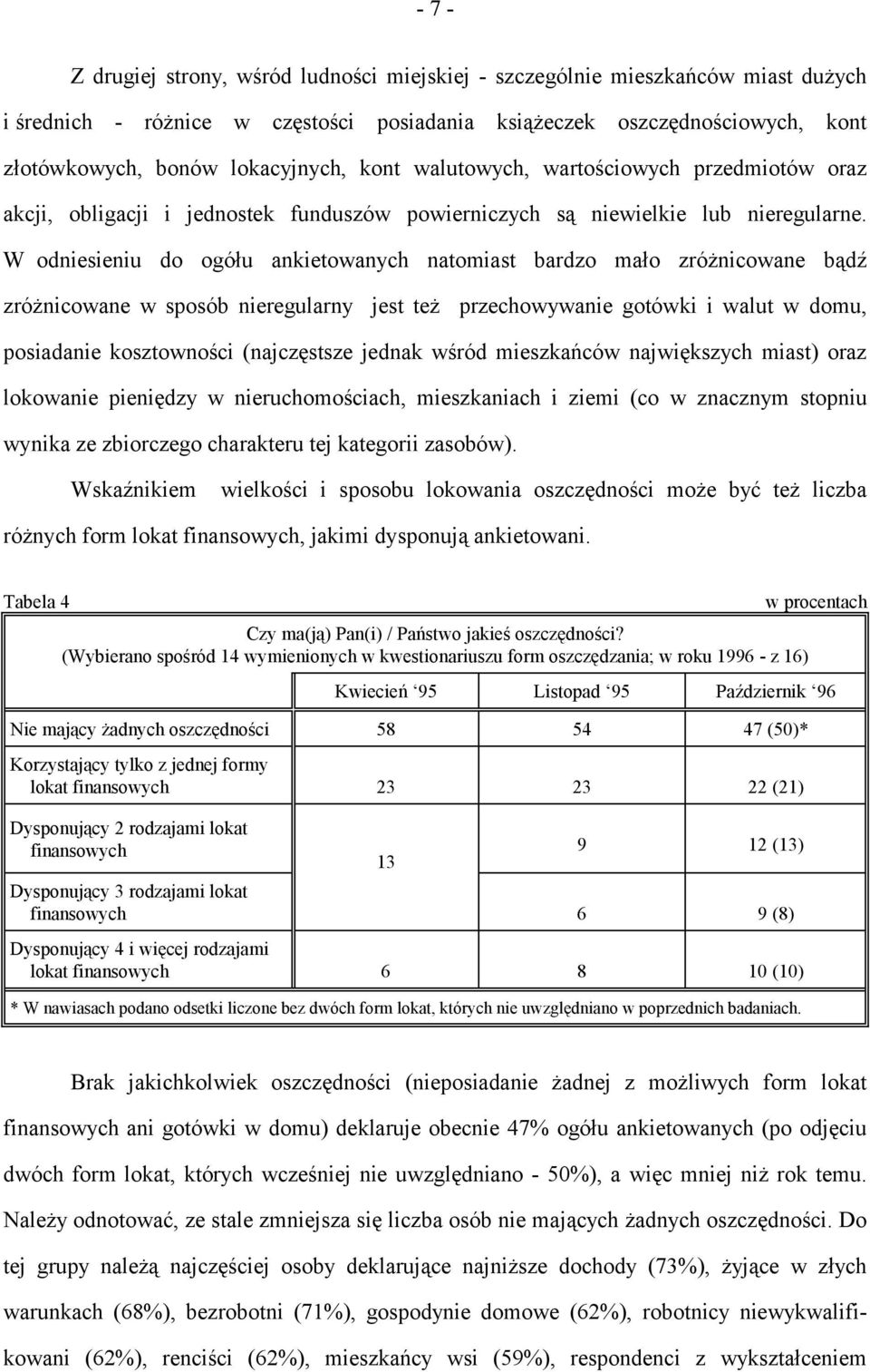 W odniesieniu do ogółu ankietowanych natomiast bardzo mało zróżnicowane bądź zróżnicowane w sposób nieregularny jest też przechowywanie gotówki i walut w domu, posiadanie kosztowności (najczęstsze