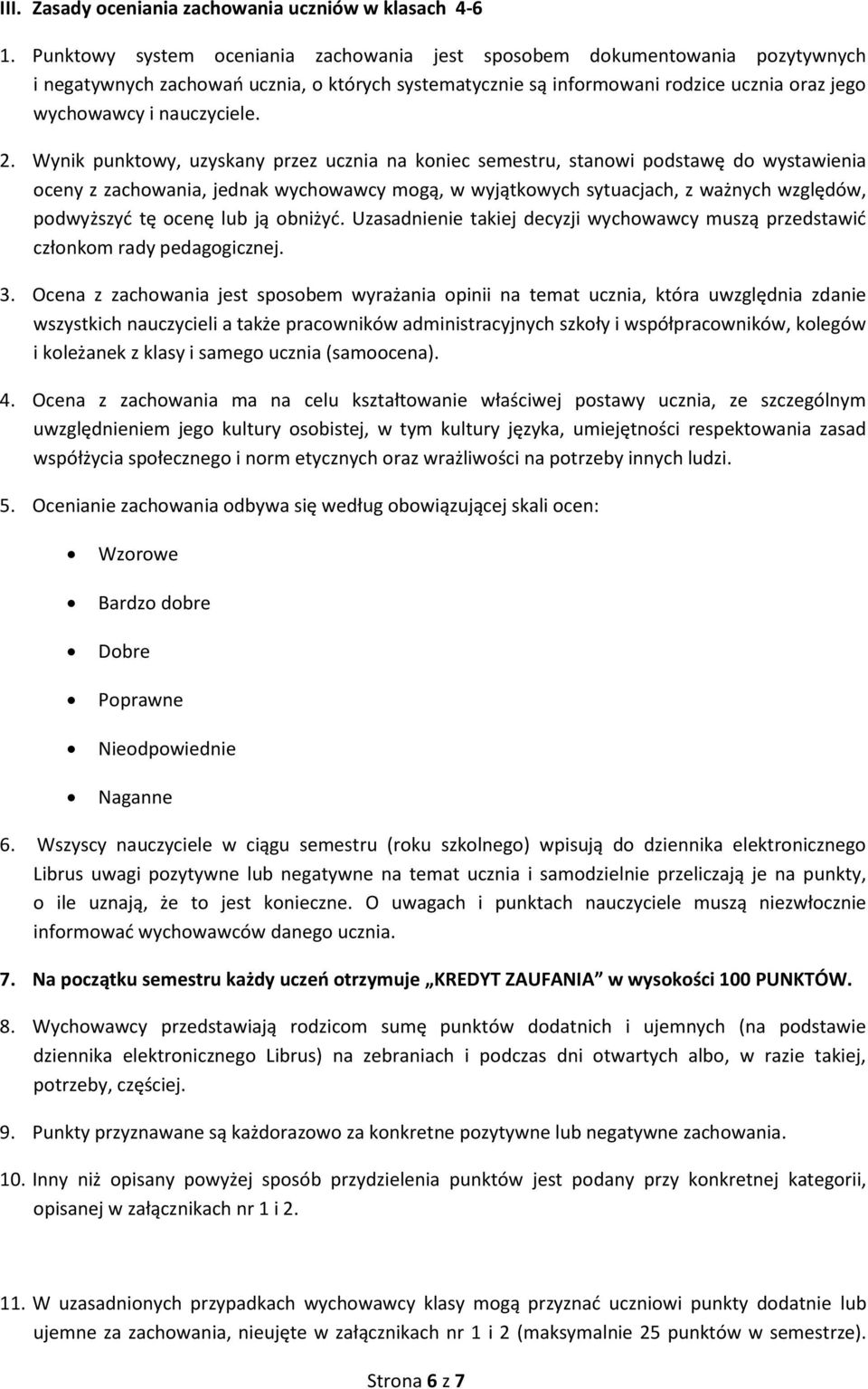 2. Wynik punktowy, uzyskany przez ucznia na koniec semestru, stanowi podstawę do wystawienia oceny z zachowania, jednak wychowawcy mogą, w wyjątkowych sytuacjach, z ważnych względów, podwyższyć tę