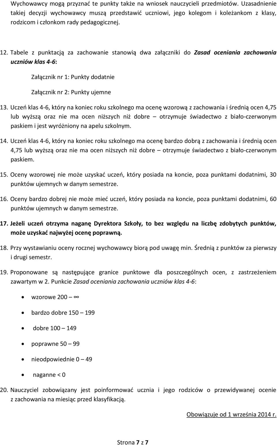 Tabele z punktacją za zachowanie stanowią dwa załączniki do Zasad oceniania zachowania uczniów klas 4-6: Załącznik nr 1: Punkty dodatnie Załącznik nr 2: Punkty ujemne 13.