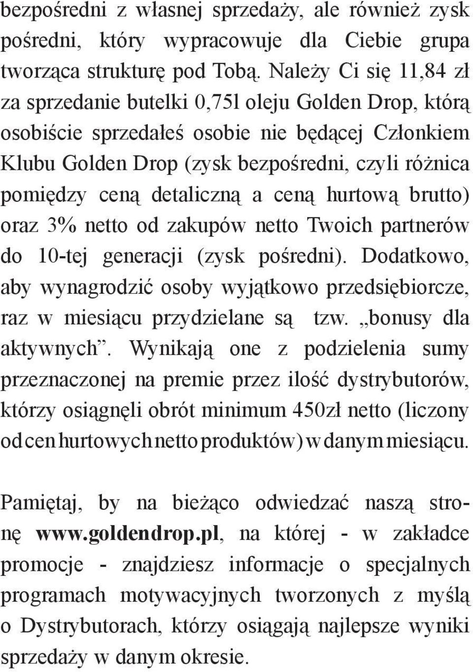 detaliczną a ceną hurtową brutto) oraz 3% netto od zakupów netto Twoich partnerów do 10-tej generacji (zysk pośredni).