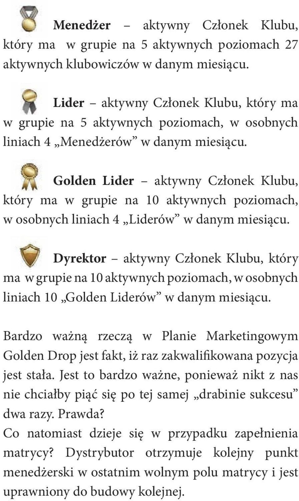 Golden Lider aktywny Członek Klubu, który ma w grupie na 10 aktywnych poziomach, w osobnych liniach 4 Liderów w danym miesiącu.