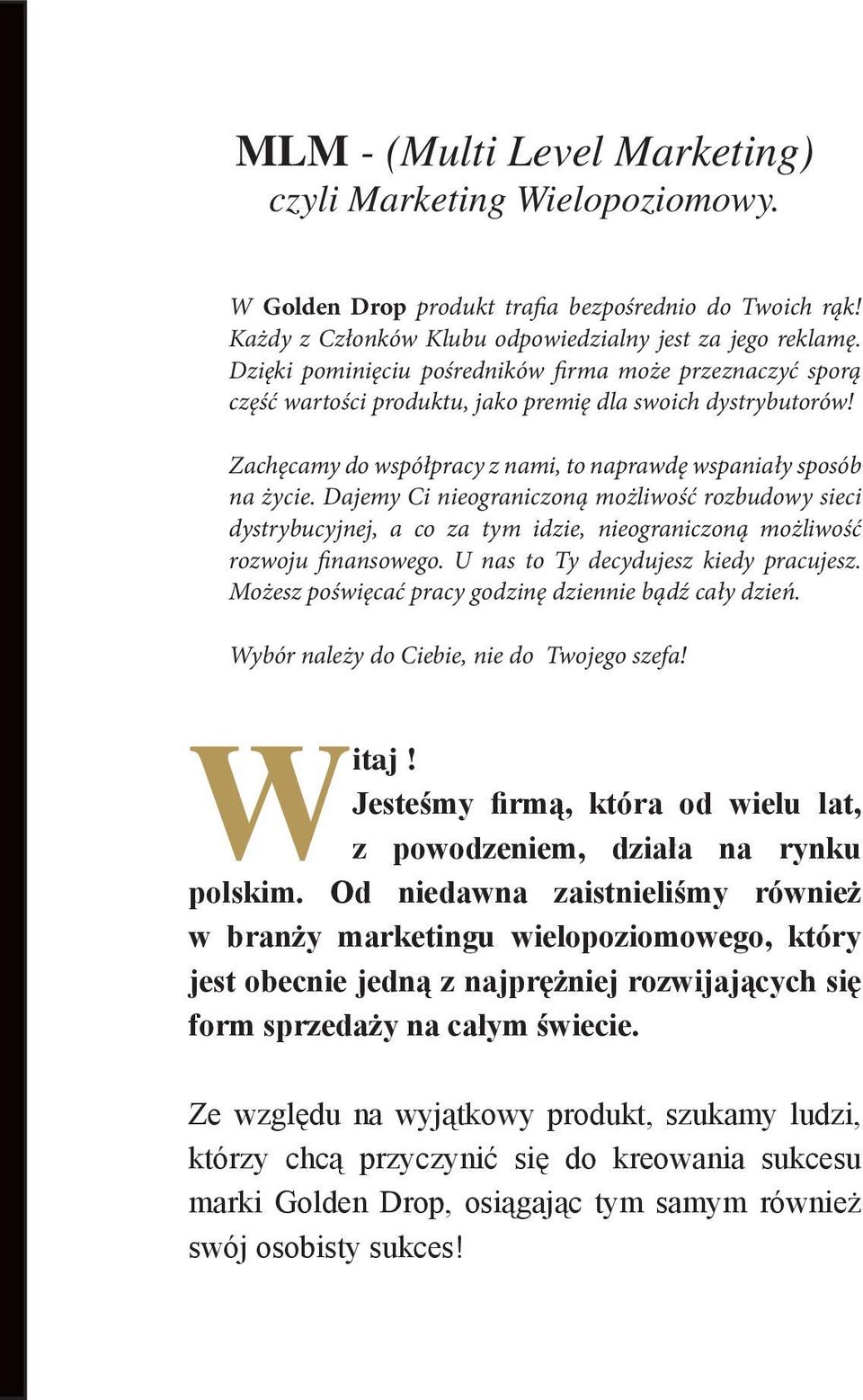 Dajemy Ci nieograniczoną możliwość rozbudowy sieci dystrybucyjnej, a co za tym idzie, nieograniczoną możliwość rozwoju finansowego. U nas to Ty decydujesz kiedy pracujesz.