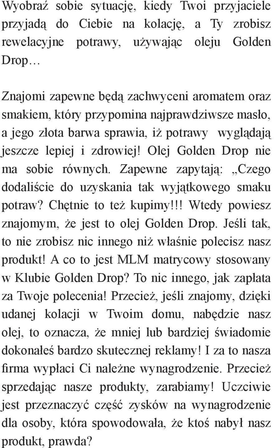 Zapewne zapytają: Czego dodaliście do uzyskania tak wyjątkowego smaku potraw? Chętnie to też kupimy!!! Wtedy powiesz znajomym, że jest to olej Golden Drop.