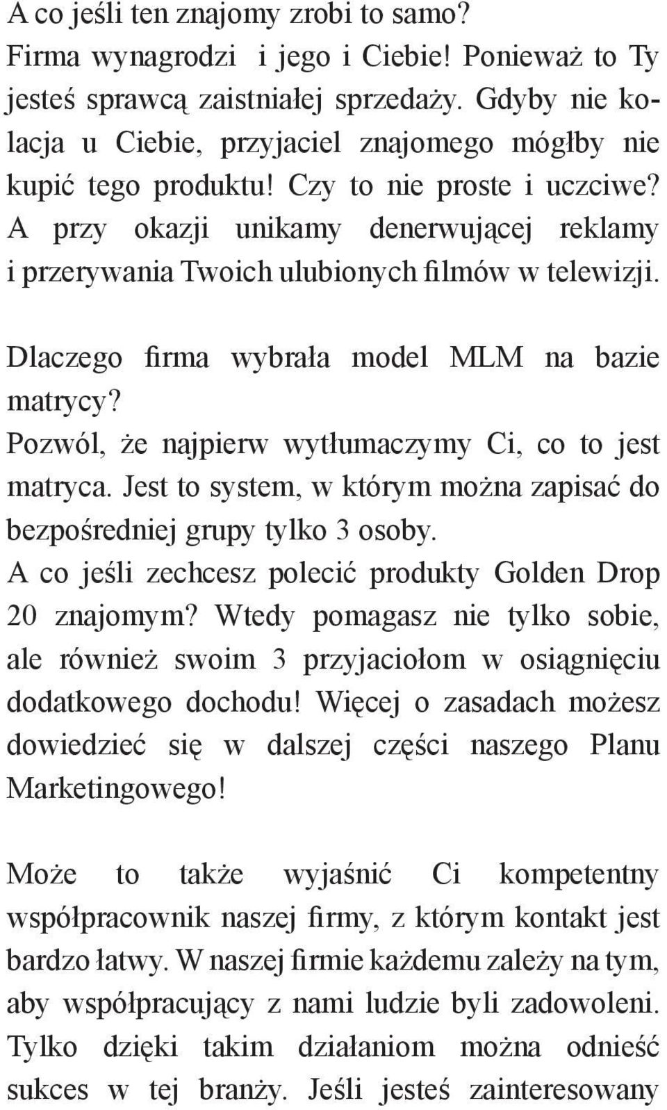 A przy okazji unikamy denerwującej reklamy i przerywania Twoich ulubionych filmów w telewizji. Dlaczego firma wybrała model MLM na bazie matrycy?