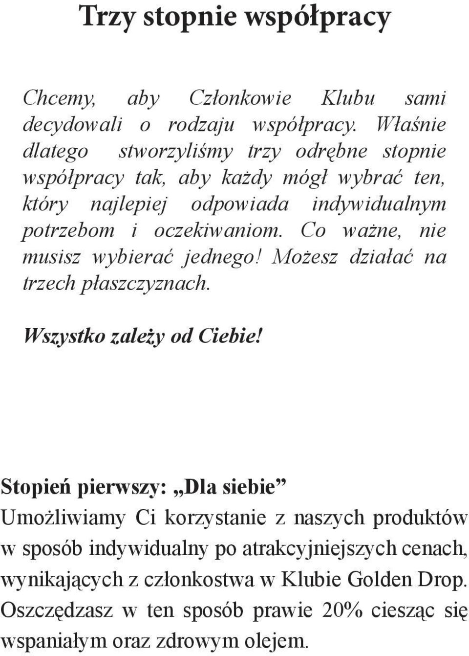 oczekiwaniom. Co ważne, nie musisz wybierać jednego! Możesz działać na trzech płaszczyznach. Wszystko zależy od Ciebie!