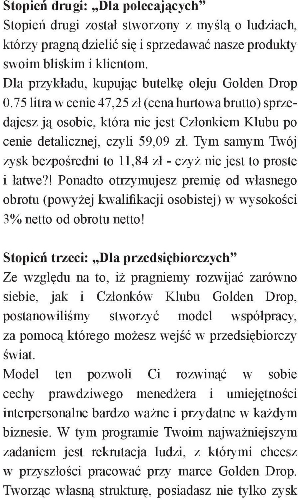 Tym samym Twój zysk bezpośredni to 11,84 zł - czyż nie jest to proste i łatwe?! Ponadto otrzymujesz premię od własnego obrotu (powyżej kwalifikacji osobistej) w wysokości 3% netto od obrotu netto!