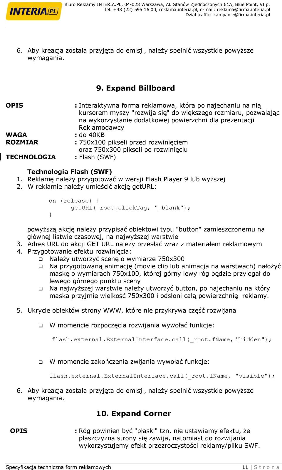 Reklamodawcy : do 40KB : 750x100 pikseli przed rozwinięciem oraz 750x300 pikseli po rozwinięciu : Flash (SWF) 1. Reklamę należy przygotować w wersji Flash Player 9 lub wyższej 2.