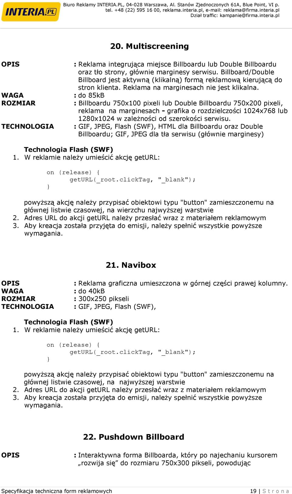 : do 85kB : Billboardu 750x100 pixeli lub Double Billboardu 750x200 pixeli, reklama na marginesach - grafika o rozdzielczości 1024x768 lub 1280x1024 w zależności od szerokości serwisu.