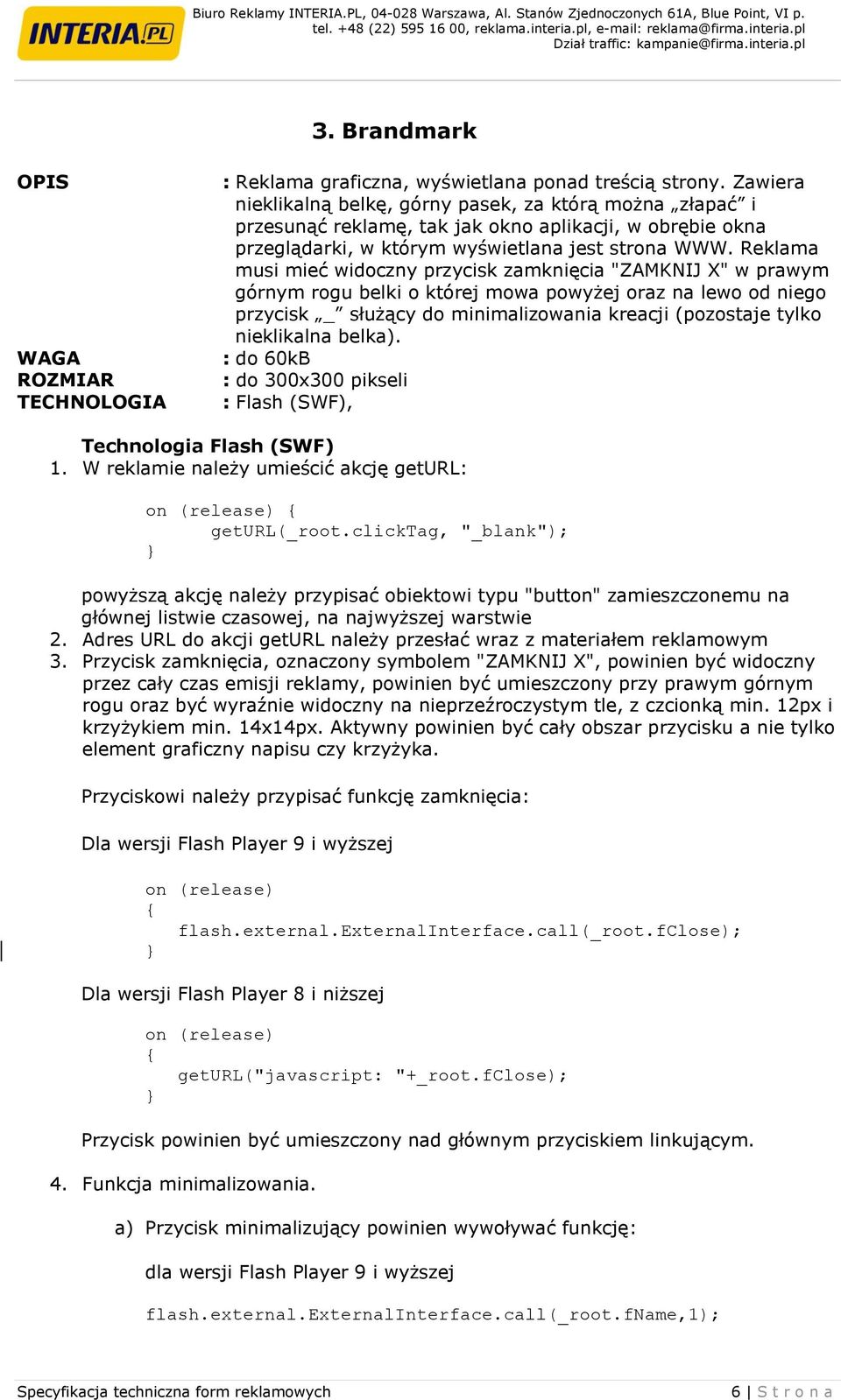 Reklama musi mieć widoczny przycisk zamknięcia "ZAMKNIJ X" w prawym górnym rogu belki o której mowa powyżej oraz na lewo od niego przycisk _ służący do minimalizowania kreacji (pozostaje tylko