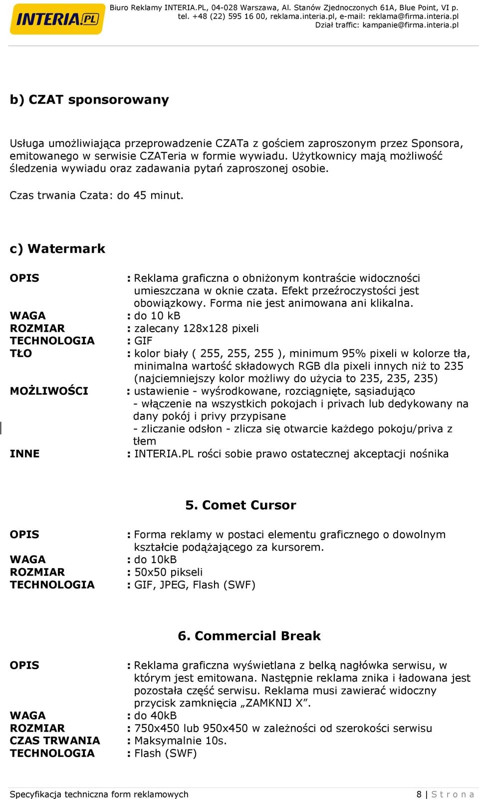 c) Watermark TŁO MOŻLIWOŚCI INNE : Reklama graficzna o obniżonym kontraście widoczności umieszczana w oknie czata. Efekt przeźroczystości jest obowiązkowy. Forma nie jest animowana ani klikalna.