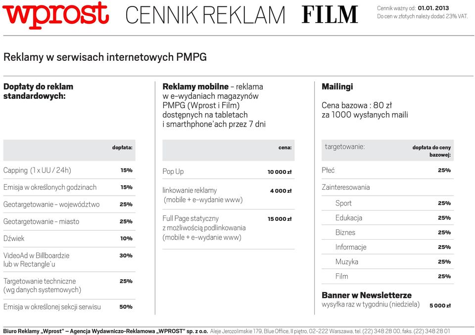 Mailingi Cena bazowa : 80 zł za 1000 wysłanych maili dopłata: cena: targetowanie: dopłata do ceny bazowej: Capping (1 x UU / 24h) 15% Pop Up 10 000 zł Płeć Emisja w określonych godzinach