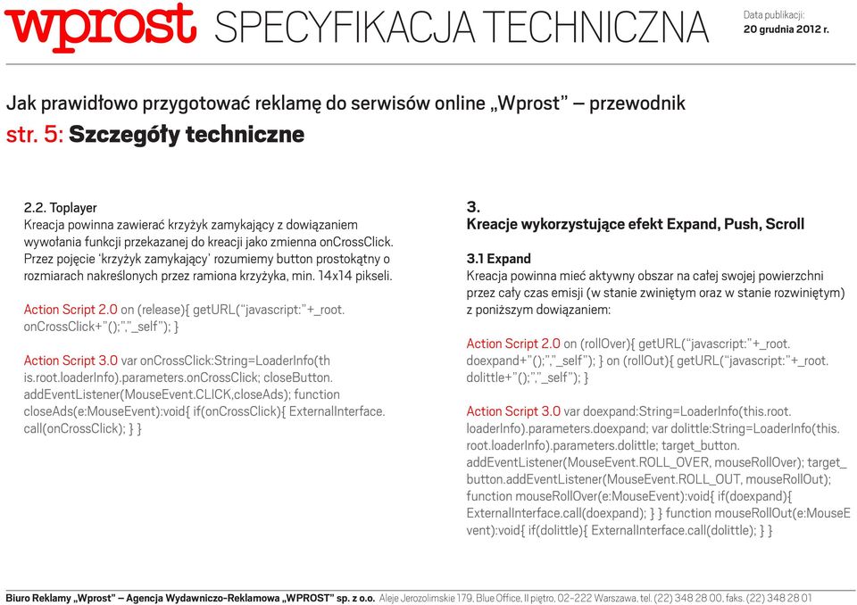 oncrossclick+ ();, _self ); } Action Script 3.0 var oncrossclick:string=loaderinfo(th is.root.loaderinfo).parameters.oncrossclick; closebutton. addeventlistener(mouseevent.