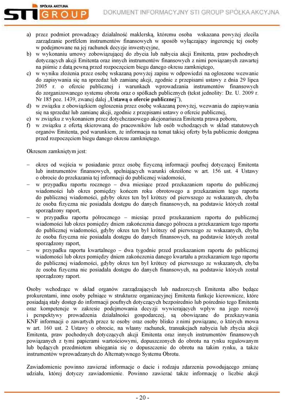 powiązanych zawartej na piśmie z datą pewną przed rozpoczęciem biegu danego okresu zamkniętego, c) w wyniku złożenia przez osobę wskazaną powyżej zapisu w odpowiedzi na ogłoszone wezwanie do