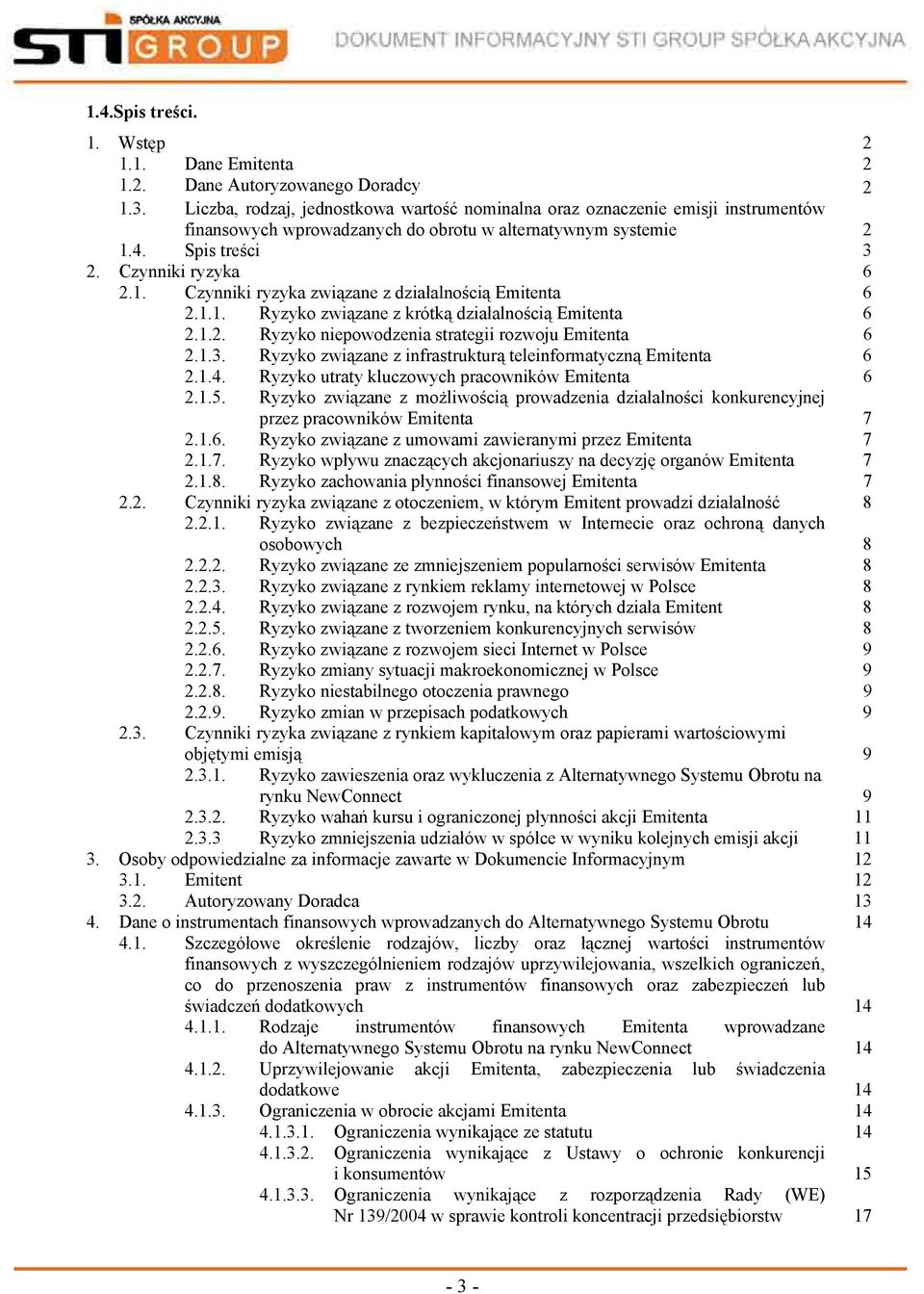 4. Spis treści 3 2. Czynniki ryzyka 6 2.1. Czynniki ryzyka związane z działalnością Emitenta 6 2.1.1. Ryzyko związane z krótką działalnością Emitenta 6 2.1.2. Ryzyko niepowodzenia strategii rozwoju Emitenta 6 2.