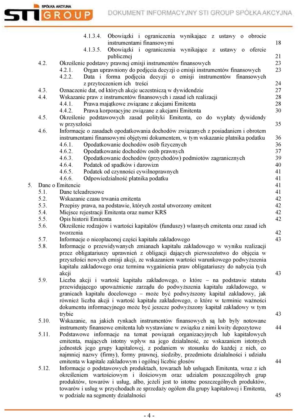 3. Oznaczenie dat, od których akcje uczestniczą w dywidendzie 27 4.4. Wskazanie praw z instrumentów finansowych i zasad ich realizacji 28 4.4.1. Prawa majątkowe związane z akcjami Emitenta 28 4.4.2. Prawa korporacyjne związane z akcjami Emitenta 30 4.