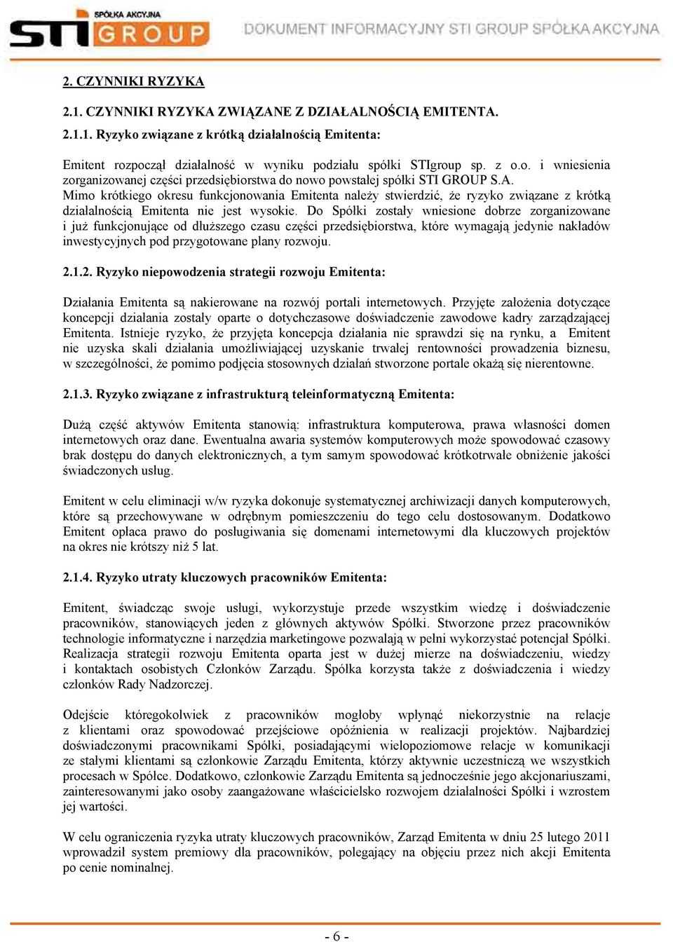 Mimo krótkiego okresu funkcjonowania Emitenta należy stwierdzić, że ryzyko związane z krótką działalnością Emitenta nie jest wysokie.