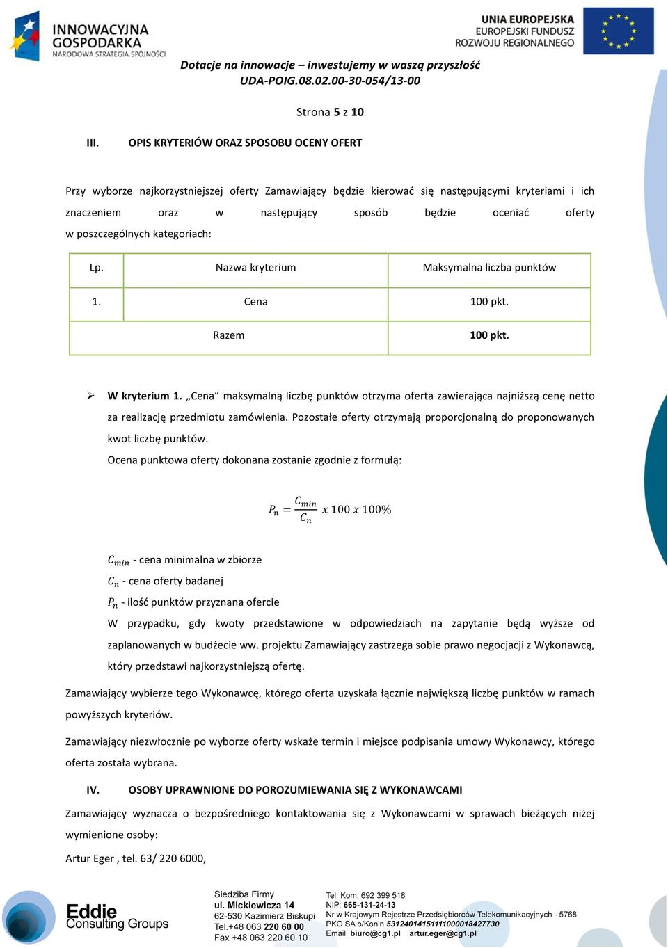 oferty w poszczególnych kategoriach: Lp. Nazwa kryterium Maksymalna liczba punktów 1. Cena 100 pkt. Razem 100 pkt. Ø W kryterium 1.