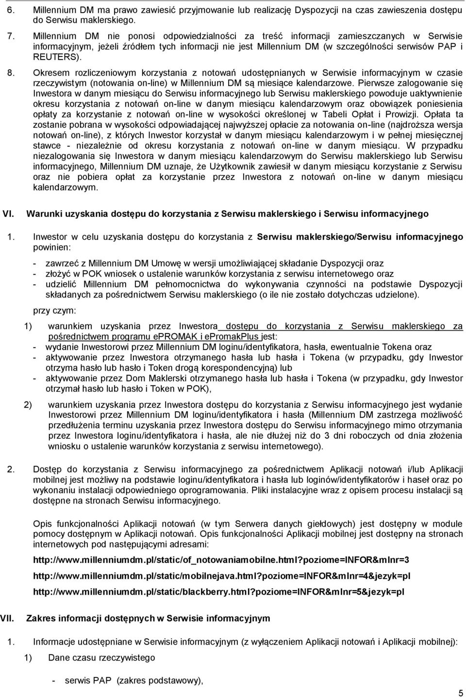 8. Okresem rozliczeniowym korzystania z notowań udostępnianych w Serwisie informacyjnym w czasie rzeczywistym (notowania on-line) w Millennium DM są miesiące kalendarzowe.