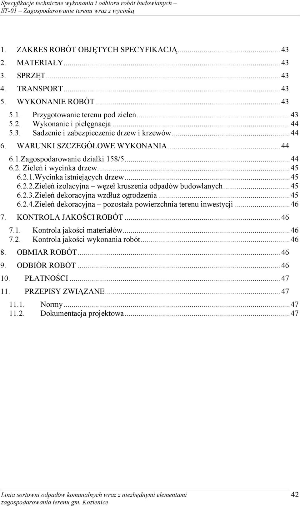 ..45 6.2.3.Zieleń dekoracyjna wzdłuż ogrodzenia...45 6.2.4.Zieleń dekoracyjna pozostała powierzchnia terenu inwestycji...46 7. KONTROLA JAKOŚCI ROBÓT... 46 7.1. Kontrola jakości materiałów...46 7.2. Kontrola jakości wykonania robót.