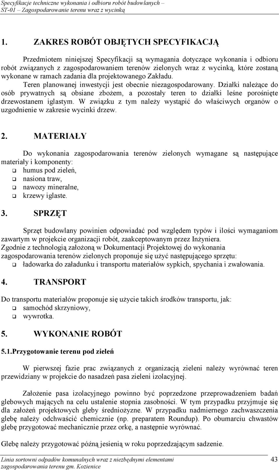 Działki należące do osób prywatnych są obsiane zbożem, a pozostały teren to działki leśne porośnięte drzewostanem iglastym.