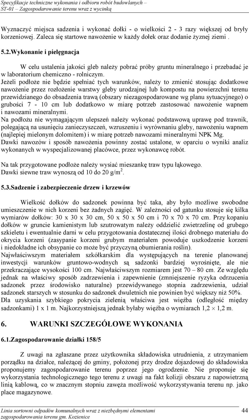 Wykonanie i pielęgnacja W celu ustalenia jakości gleb należy pobrać próby gruntu mineralnego i przebadać je w laboratorium chemiczno - rolniczym.