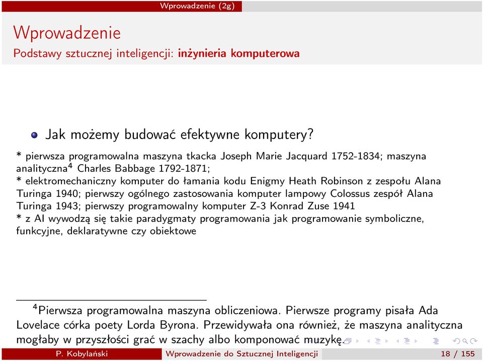 Turinga 1940; pierwszy ogólnego zastosowania komputer lampowy Colossus zespół Alana Turinga 1943; pierwszy programowalny komputer Z-3 Konrad Zuse 1941 * z AI wywodzą się takie paradygmaty